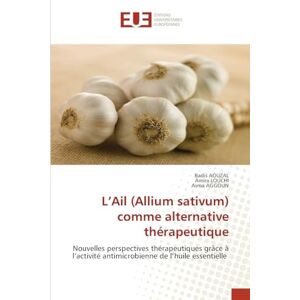 AOUZAL, Badis L'Ail (Allium sativum) comme alternative thérapeutique: Nouvelles perspectives thérapeutiques grâce à l'activité antimicrobienne de l'huile essentielle AOUZAL, Badis L'Ail (Allium sativum) comme alternative thérapeutique: Nouvelles perspectives thérapeutiques grâce à l'activité antimicrobienne de l'huile essentielle