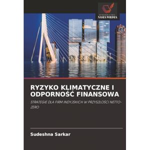 Sarkar, Sudeshna RYZYKO KLIMATYCZNE I ODPORNOŚĆ FINANSOWA: STRATEGIE DLA FIRM INDYJSKICH W PRZYSZŁOŚCI NETTO-ZERO: STRATEGIE DLA FIRM INDYJSKICH W PRZYSZ¿O¿CI NETTO-ZERO Sarkar, Sudeshna RYZYKO KLIMATYCZNE I ODPORNOŚĆ FINANSOWA: STRATEGIE DLA FIRM INDYJSKICH W PRZYSZŁOŚCI NETTO-ZERO: STRATEGIE DLA FIRM INDYJSKICH W PRZYSZ¿O¿CI NETTO-ZERO