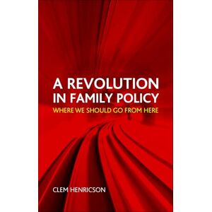 Henricson, Clem A revolution in family policy: Where We Should Go from Here Henricson, Clem A revolution in family policy: Where We Should Go from Here