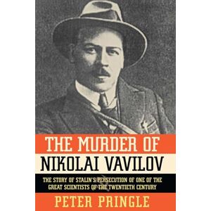 Pringle, Peter The Murder of Nikolai Vavilov: The Story of Stalin's Persecution of One of the Gr Pringle, Peter The Murder of Nikolai Vavilov: The Story of Stalin's Persecution of One of the Gr