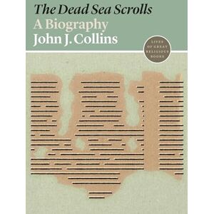 Collins, John J. The Dead Sea Scrolls: A Biography: 1 (Lives of Great Religious Books) Collins, John J. The Dead Sea Scrolls: A Biography: 1 (Lives of Great Religious Books)