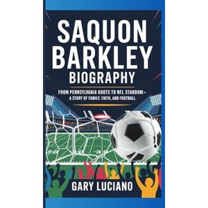Luciano, Gary SAQUON BARKLEY BIOGRAPHY: From Pennsylvania Roots to NFL stardom-A Story of Family, Faith, and Football Luciano, Gary SAQUON BARKLEY BIOGRAPHY: From Pennsylvania Roots to NFL stardom-A Story of Family, Faith, and Football