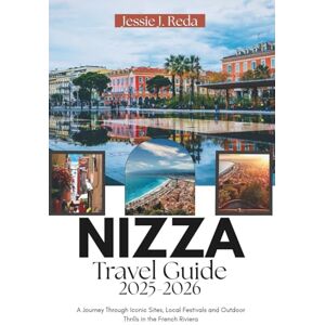 J. Reda, Jessie Nizza travel guide 2025-2026: A Journey through Iconic Sites, Local Festivals, and Outdoor Thrills in the French Riviera J. Reda, Jessie Nizza travel guide 2025-2026: A Journey through Iconic Sites, Local Festivals, and Outdoor Thrills in the French Riviera