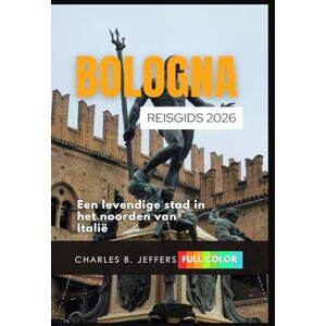 Jeffer, Charles B. Bologna Reisgids 2026: Een levendige stad in het noorden van Italië Jeffer, Charles B. Bologna Reisgids 2026: Een levendige stad in het noorden van Italië