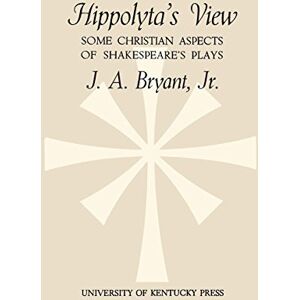 The University Press of Kentucky Hippolyta's View: Some Christian Aspects of Shakespeare's Plays The University Press of Kentucky Hippolyta's View: Some Christian Aspects of Shakespeare's Plays