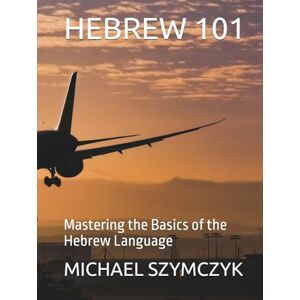 Szymczyk, Michael Hebrew 101: Mastering the Basics of the Hebrew Language (The World's Languages Mastery Series) Szymczyk, Michael Hebrew 101: Mastering the Basics of the Hebrew Language (The World's Languages Mastery Series)