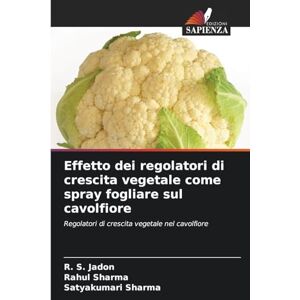 Jadon, R S Effetto dei regolatori di crescita vegetale come spray fogliare sul cavolfiore: Regolatori di crescita vegetale nel cavolfiore Jadon, R S Effetto dei regolatori di crescita vegetale come spray fogliare sul cavolfiore: Regolatori di crescita vegetale nel cavolfiore