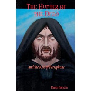 Aragon, Maria The Hunter of the Dead and the Kiss of Persephone Aragon, Maria The Hunter of the Dead and the Kiss of Persephone