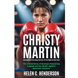 Henderson, Helen C. Christy Martin (Champion of the Ring, Survivor of the Fight for Her Life): The Untold Story of Boxing’s Pioneering Legend and Her Battle Against Domestic Violence (Echoes of Justice) Henderson, Helen C. Christy Martin (Champion of the Ring, Survivor of the Fight for Her Life): The Untold Story of Boxing’s Pioneering Legend and Her Battle Against Domestic Violence (Echoes of Justice)