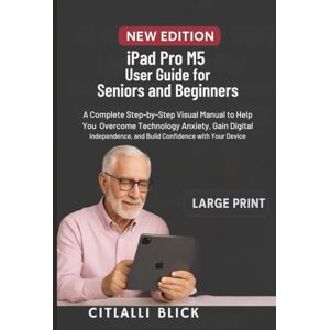 Blick, Citlalli iPad Pro M5 User Guide for Seniors and Beginners: A Complete Step-by-Step Visual Manual to Help You Overcome Technology Anxiety, Gain Digital Independence, and Build Confidence with Your Device Blick, Citlalli iPad Pro M5 User Guide for Seniors and Beginners: A Complete Step-by-Step Visual Manual to Help You Overcome Technology Anxiety, Gain Digital Independence, and Build Confidence with Your Device