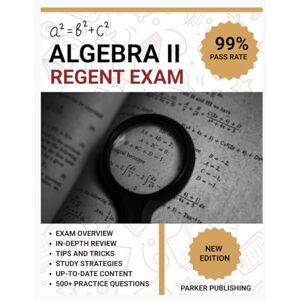 Publishing, Parker Algebra II Regents Exam Prep 2025: 10 Full-Length Practice Tests with Answer Explanations and Study Guide Publishing, Parker Algebra II Regents Exam Prep 2025: 10 Full-Length Practice Tests with Answer Explanations and Study Guide