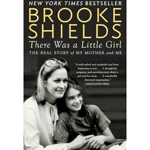 Shields, Brooke There Was a Little Girl: The Real Story of My Mother and Me Shields, Brooke There Was a Little Girl: The Real Story of My Mother and Me
