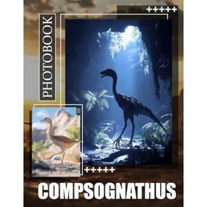 Boyer, Asad Compsognathus Photo Book: Explore 40 Stunning Illustrations Of This Small Dinosaur For Enthusiasts, Collectors And Kids Boyer, Asad Compsognathus Photo Book: Explore 40 Stunning Illustrations Of This Small Dinosaur For Enthusiasts, Collectors And Kids