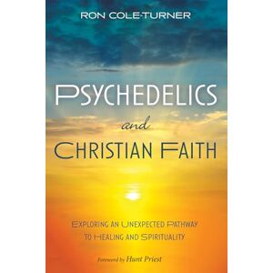 Cole-Turner, Ron Psychedelics and Christian Faith: Exploring an Unexpected Pathway to Healing and Spirituality Cole-Turner, Ron Psychedelics and Christian Faith: Exploring an Unexpected Pathway to Healing and Spirituality