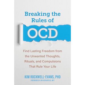 Rockwell-Evans, Kim Breaking the Rules of OCD: Find Lasting Freedom from the Unwanted Thoughts, Rituals, and Compulsions That Rule Your Life Rockwell-Evans, Kim Breaking the Rules of OCD: Find Lasting Freedom from the Unwanted Thoughts, Rituals, and Compulsions That Rule Your Life