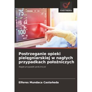 Mundaca Castañeda, Elferes Postrzeganie opieki pielęgniarskiej w nagłych przypadkach położniczych: Nagłe przypadki położnicze: Nag¿e przypadki po¿o¿nicze Mundaca Castañeda, Elferes Postrzeganie opieki pielęgniarskiej w nagłych przypadkach położniczych: Nagłe przypadki położnicze: Nag¿e przypadki po¿o¿nicze