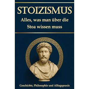 Mayer, Simon Stoizismus – Alles, was man über die Stoa wissen muss: Geschichte, Philosophie und Alltagspraxis; Für mehr Resilienz, Selbstreflexion und Selbstfindung; mit einem 30-tägigen Selbsterfahrungsprogramm Mayer, Simon Stoizismus – Alles, was man über die Stoa wissen muss: Geschichte, Philosophie und Alltagspraxis; Für mehr Resilienz, Selbstreflexion und Selbstfindung; mit einem 30-tägigen Selbsterfahrungsprogramm