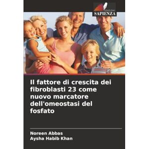 Abbas, Noreen Il fattore di crescita dei fibroblasti 23 come nuovo marcatore dell'omeostasi del fosfato Abbas, Noreen Il fattore di crescita dei fibroblasti 23 come nuovo marcatore dell'omeostasi del fosfato