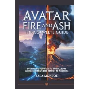Monroe, Zara Avatar: Fire and Ash The Complete Guide: Everything You Need to Know About James Cameron's Epic Return to Pandora Monroe, Zara Avatar: Fire and Ash The Complete Guide: Everything You Need to Know About James Cameron's Epic Return to Pandora