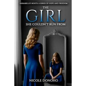 Donoho, Nicole The Girl She Couldn't Run From (Annabelle’s Boots: A Series of Hope and Freedom) Donoho, Nicole The Girl She Couldn't Run From (Annabelle’s Boots: A Series of Hope and Freedom)