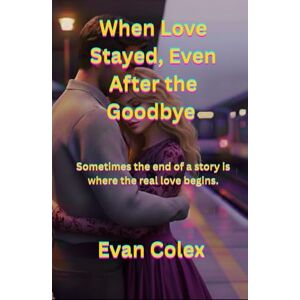 Colex, Evan When Love Stayed, Even After the Goodbye: Sometimes the end of a story is where the real love begins. Colex, Evan When Love Stayed, Even After the Goodbye: Sometimes the end of a story is where the real love begins.