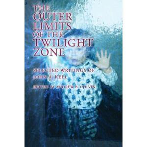 Keel, John A. The Outer Limits of the Twilight Zone: Selected Writings of John A. Keel Keel, John A. The Outer Limits of the Twilight Zone: Selected Writings of John A. Keel