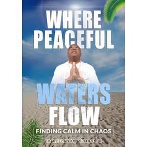 Redden Jr, Charlie Santoina Where Peaceful Waters Flow: Daily Stillness for Peace and Presence Redden Jr, Charlie Santoina Where Peaceful Waters Flow: Daily Stillness for Peace and Presence