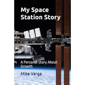 Varga, Mike My Space Station Story: A Personal Story About Growth Varga, Mike My Space Station Story: A Personal Story About Growth
