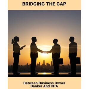 Spurgeon, Austin Bridging The Gap: Between Business Owner Banker And Cpa Spurgeon, Austin Bridging The Gap: Between Business Owner Banker And Cpa