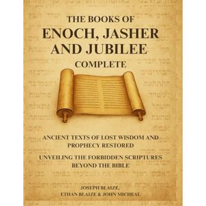 Blaize, Ethan The Books of Enoch, Jasher and Jubilee Complete: Ancient Texts of Lost Wisdom and Prophecy Restored — Unveiling the Forbidden Scriptures Beyond the Bible Blaize, Ethan The Books of Enoch, Jasher and Jubilee Complete: Ancient Texts of Lost Wisdom and Prophecy Restored — Unveiling the Forbidden Scriptures Beyond the Bible