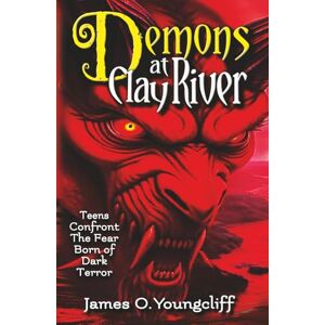 Youngcliff, James O. Demons at Clay River: Teens Confront the Fear Born of Dark Terror Youngcliff, James O. Demons at Clay River: Teens Confront the Fear Born of Dark Terror