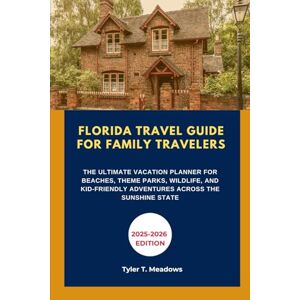 T. Meadows, Tyler FLORIDA TRAVEL GUIDE FOR FAMILY TRAVELERS: THE ULTIMATE VACATION PLANNER FOR BEACHES, THEME PARKS, WILDLIFE, AND KID-FRIENDLY ADVENTURES ACROSS THE ... Journeys: Family Travel State by State) T. Meadows, Tyler FLORIDA TRAVEL GUIDE FOR FAMILY TRAVELERS: THE ULTIMATE VACATION PLANNER FOR BEACHES, THEME PARKS, WILDLIFE, AND KID-FRIENDLY ADVENTURES ACROSS THE ... Journeys: Family Travel State by State)