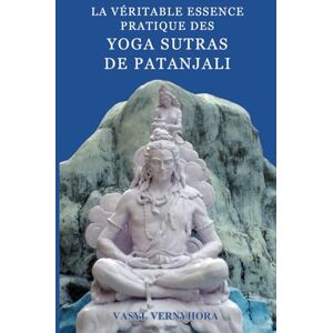 Vernyhora, Vasyl La véritable essence pratique des Yoga Sutras de Patanjali Vernyhora, Vasyl La véritable essence pratique des Yoga Sutras de Patanjali