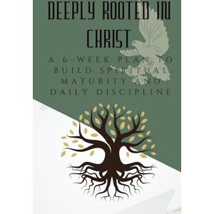 Marson, Jay Deeply Rooted in Christ: A 6-Week Plan to Build Spiritual Maturity and Daily Discipline (The Courage to Grow Series) Marson, Jay Deeply Rooted in Christ: A 6-Week Plan to Build Spiritual Maturity and Daily Discipline (The Courage to Grow Series)