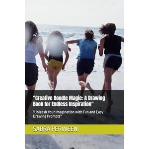 PERWEEN, SABRA Creative Doodle Magic: A Drawing Book for Endless Inspiration": "Unleash Your Imagination with Fun and Easy Drawing Prompts PERWEEN, SABRA Creative Doodle Magic: A Drawing Book for Endless Inspiration": "Unleash Your Imagination with Fun and Easy Drawing Prompts