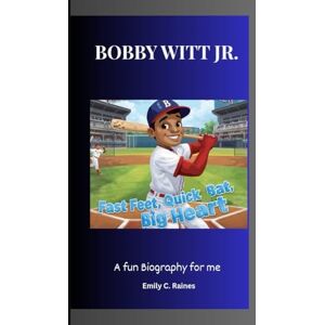 C. Raines, Emily BOBBY WITT JR.: Fast Feet, Quick Bat, Big Heart A Fun Biography for Kids C. Raines, Emily BOBBY WITT JR.: Fast Feet, Quick Bat, Big Heart A Fun Biography for Kids