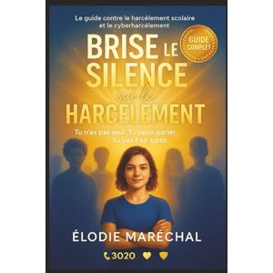 Maréchal, Élodie Brise le Silence sur le Harcèlement: Le guide clair et bienveillant pour aider les ados face au harcèlement scolaire et au cyberharcèlement Maréchal, Élodie Brise le Silence sur le Harcèlement: Le guide clair et bienveillant pour aider les ados face au harcèlement scolaire et au cyberharcèlement