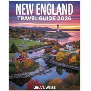 WEISS, LENA T. New England Bucket List Guide 2026: Explore Massachusetts, Maine, Vermont, and Beyond – Discover Iconic Landmarks, Hidden Gems, Local Experiences, and Scenic Getaways with Expert Tips & Maps. WEISS, LENA T. New England Bucket List Guide 2026: Explore Massachusetts, Maine, Vermont, and Beyond – Discover Iconic Landmarks, Hidden Gems, Local Experiences, and Scenic Getaways with Expert Tips & Maps.
