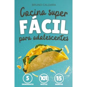 Caldara, Bruno Cocina Superfácil para Adolescentes: 5 Ingredientes, 101 Recetas, Listas en 15 Minutos. Ideal para jovenes que quieren comer rico y saludable sin complicarse la vida ni gastar mucho Caldara, Bruno Cocina Superfácil para Adolescentes: 5 Ingredientes, 101 Recetas, Listas en 15 Minutos. Ideal para jovenes que quieren comer rico y saludable sin complicarse la vida ni gastar mucho