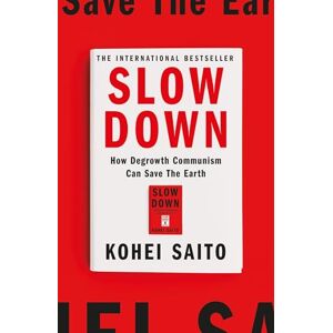 Saito, Kohei Slow Down: How Degrowth Communism Can Save the Earth Saito, Kohei Slow Down: How Degrowth Communism Can Save the Earth