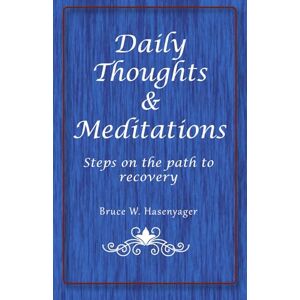 Hasenyager, Bruce W. Daily Thoughts & Meditations: Steps on the path to recovery Hasenyager, Bruce W. Daily Thoughts & Meditations: Steps on the path to recovery