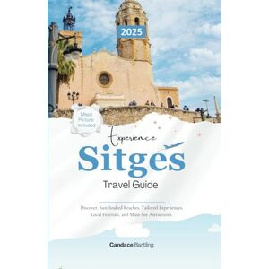 Bartling, Candace Experience Sitges Travel Guide 2025: Discover, Sun-Soaked Beaches, Tailored Experiences, Local Festivals, and Must-See Attractions. Bartling, Candace Experience Sitges Travel Guide 2025: Discover, Sun-Soaked Beaches, Tailored Experiences, Local Festivals, and Must-See Attractions.