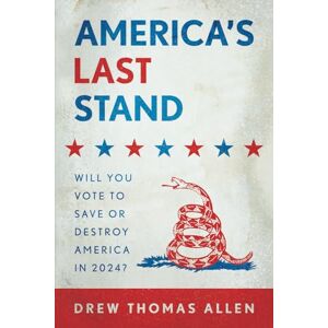 Allen, Drew Thomas America’s Last Stand: Will You Vote to Save or Destroy America in 2024? Allen, Drew Thomas America’s Last Stand: Will You Vote to Save or Destroy America in 2024?