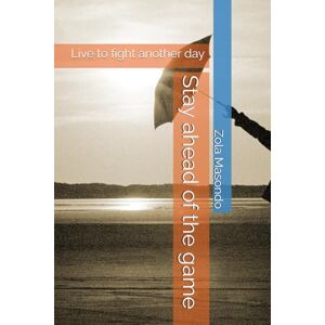 Masondo, Zola Benjamin Stay ahead of the game: Live to fight another day Masondo, Zola Benjamin Stay ahead of the game: Live to fight another day