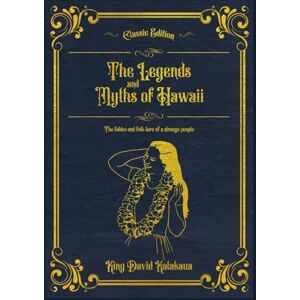 Kalakaua, King David The Legends and Myths of Hawaii: The fables and folk-lore of a strange people (Annotated) Kalakaua, King David The Legends and Myths of Hawaii: The fables and folk-lore of a strange people (Annotated)