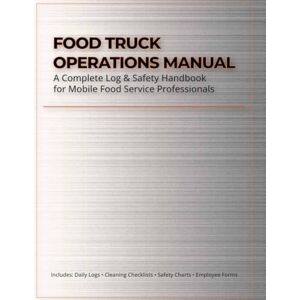 Buckner, Jeff Food Truck Operations Manual: A complet Log & Safety Handbook for Mobile Food Service Professionals Buckner, Jeff Food Truck Operations Manual: A complet Log & Safety Handbook for Mobile Food Service Professionals
