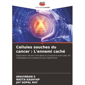 S, Aravindan Cellules souches du cancer : L'ennemi caché: Exploration de leur rôle dans la croissance tumorale, les métastases et la résistance aux traitements S, Aravindan Cellules souches du cancer : L'ennemi caché: Exploration de leur rôle dans la croissance tumorale, les métastases et la résistance aux traitements