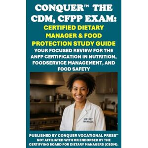 McCaulay, Philip Martin Conquer the CDM, CFPP Exam: Certified Dietary Manager & Food Protection Study Guide: Your Focused Review for the ANFP Certification in Nutrition, ... and Food Safety (Healthcare Exams) McCaulay, Philip Martin Conquer the CDM, CFPP Exam: Certified Dietary Manager & Food Protection Study Guide: Your Focused Review for the ANFP Certification in Nutrition, ... and Food Safety (Healthcare Exams)