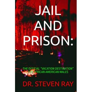 RAY, DR. STEVEN JAIL AND PRISON:: THE OFFICIAL “VACATION DESTINATION” FOR AFRICAN AMERICAN MALES RAY, DR. STEVEN JAIL AND PRISON:: THE OFFICIAL “VACATION DESTINATION” FOR AFRICAN AMERICAN MALES