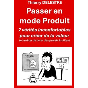 DELESTRE, THIERRY Passer en mode Produit: 7 vérités inconfortables pour créer de la valeur DELESTRE, THIERRY Passer en mode Produit: 7 vérités inconfortables pour créer de la valeur